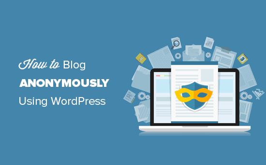How to Blog Anonymously Using WordPress (Complete Guide)