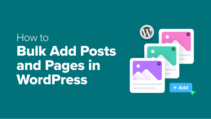 How to Bulk Add Posts and Pages in WordPress (Best Method)