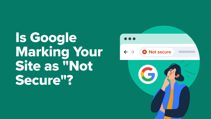 Is Google Marking Your Site as “Not Secure”? (& How to Fix It)